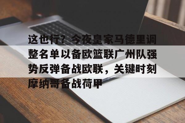 爱游戏官网-包含这也行？今夜皇家马德里调整名单以备欧篮联广州队强势反弹备战欧联，关键时刻摩纳哥备战荷甲的词条